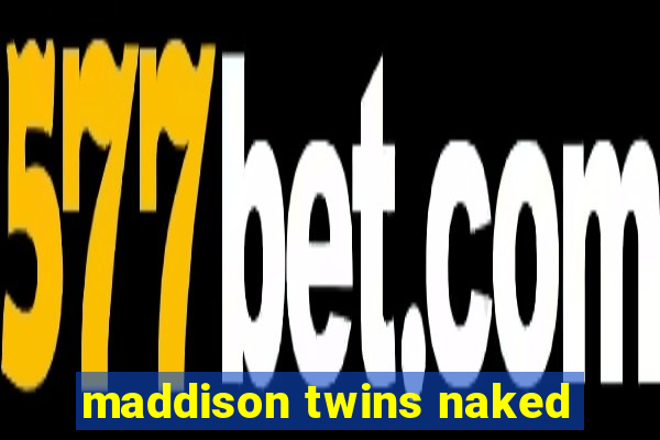 maddison twins naked